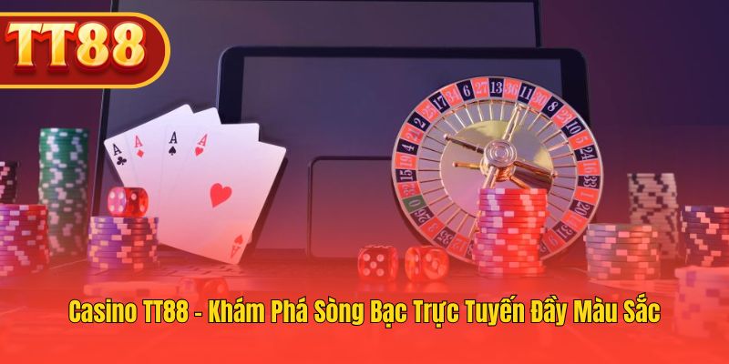 Casino TT88 – Trải Nghiệm Sòng Bạc Trực Tuyến Sống Động