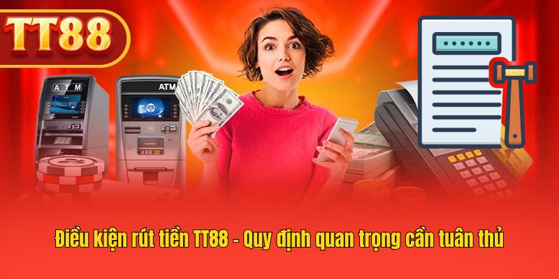 Những quy tắc quan trọng liên quan đến việc rút tiền tại TT88