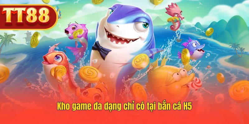 Khám phá kho game phong phú độc quyền tại bắn cá H5.