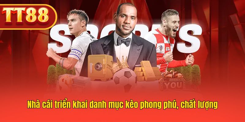 Danh mục kèo đa dạng giúp người chơi dễ lựa chọn.