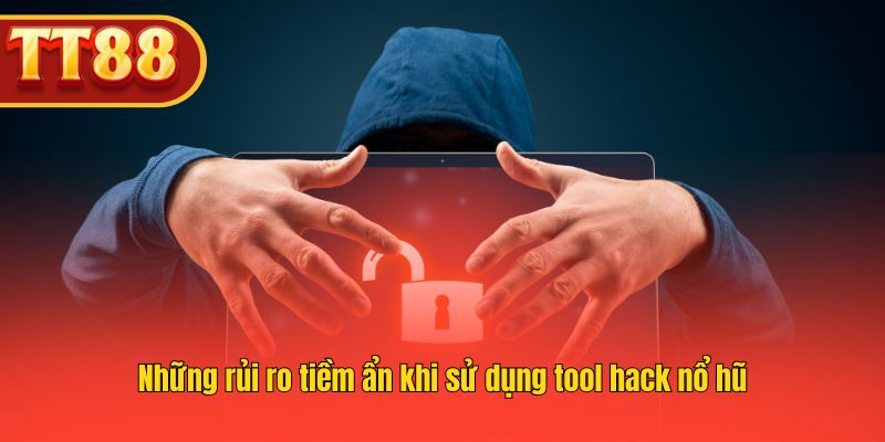 Rủi ro tiềm ẩn khi áp dụng tool hack nổ hũ, nên cân nhắc kỹ.