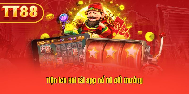 App nổ hũ mang lại nhiều tiện lợi khi chơi và nhận thưởng.